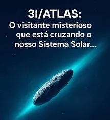 3I/ATLAS: o visitante interestelar que desafia a ciência e reacende o mistério do cosmos